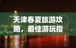 天津春夏旅游攻略，最佳游玩指南，带你畅游天津！