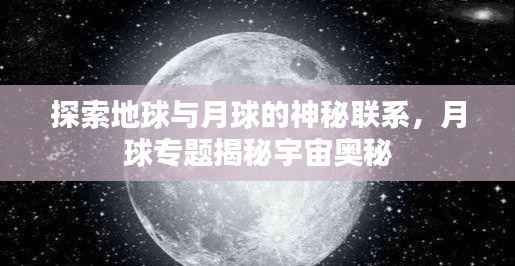 探索地球与月球的神秘联系，月球专题揭秘宇宙奥秘