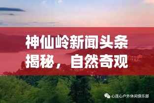 神仙岭新闻头条揭秘，自然奇观与文化魅力的完美结合
