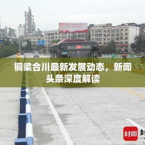 铜梁合川最新发展动态，新闻头条深度解读
