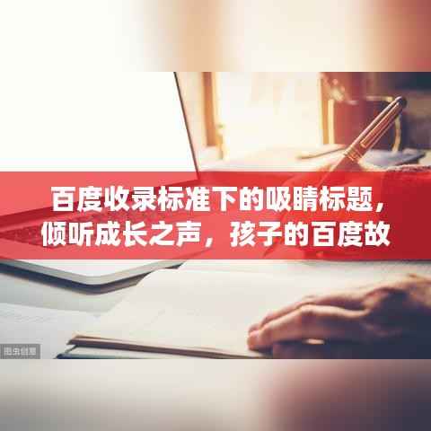 百度收录标准下的吸睛标题，倾听成长之声，孩子的百度故事。