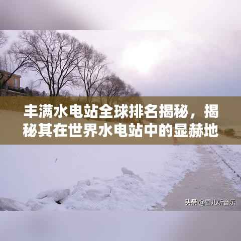 丰满水电站全球排名揭秘，揭秘其在世界水电站中的显赫地位