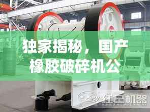独家揭秘，国产橡胶破碎机公司排名及行业影响力，引领行业风向标！