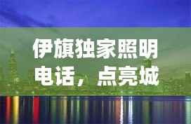 伊旗独家照明电话，点亮城市独特魅力，夜景璀璨吸引目光