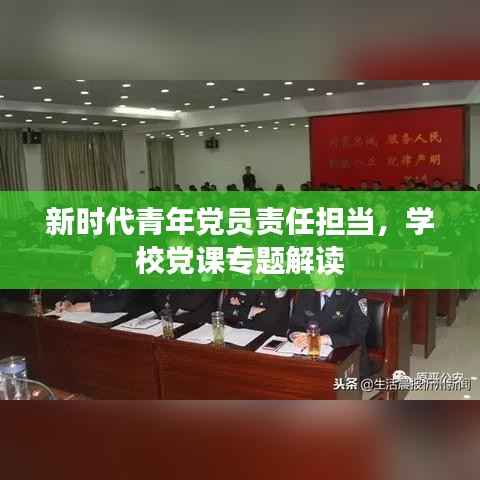 新时代青年党员责任担当，学校党课专题解读