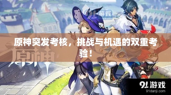 原神突发考核，挑战与机遇的双重考验！