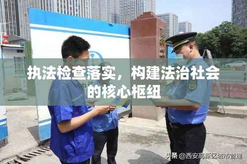 执法检查落实，构建法治社会的核心枢纽