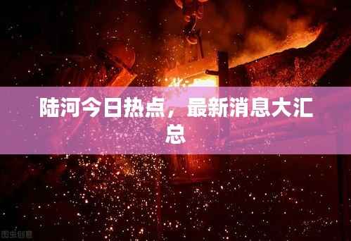 陆河今日热点，最新消息大汇总