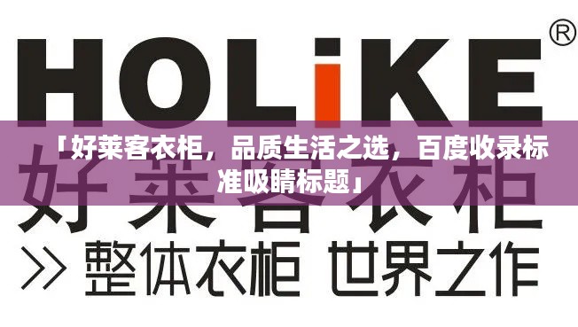 「好莱客衣柜，品质生活之选，百度收录标准吸睛标题」