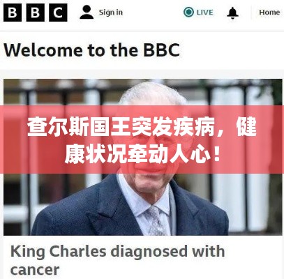 查尔斯国王突发疾病，健康状况牵动人心！