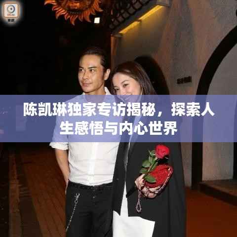 陈凯琳独家专访揭秘，探索人生感悟与内心世界