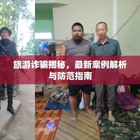 旅游诈骗揭秘，最新案例解析与防范指南