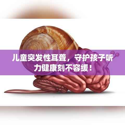 儿童突发性耳聋，守护孩子听力健康刻不容缓！