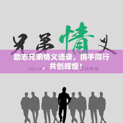 励志兄弟情义语录，携手同行，共创辉煌！
