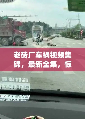 老砖厂车祸视频集锦，最新全集，惊险瞬间不容错过！