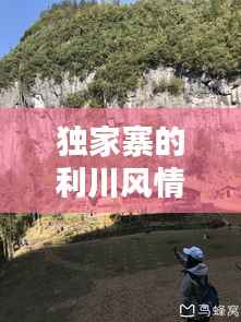 独家寨的利川风情揭秘