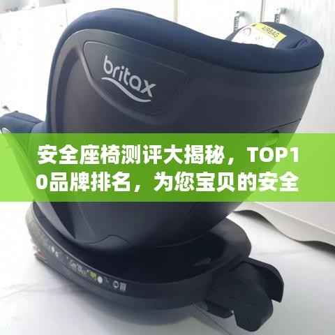 安全座椅测评大揭秘，TOP10品牌排名，为您宝贝的安全保驾护航！