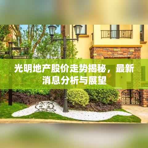 光明地产股价走势揭秘，最新消息分析与展望