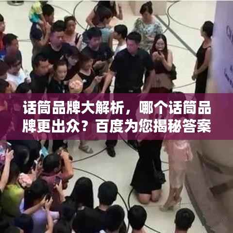 话筒品牌大解析，哪个话筒品牌更出众？百度为您揭秘答案！