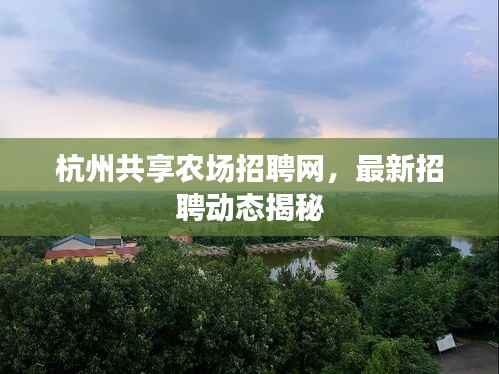 杭州共享农场招聘网，最新招聘动态揭秘