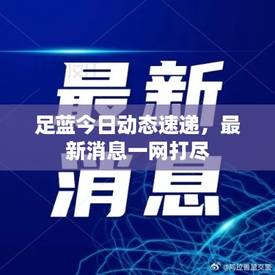 足蓝今日动态速递，最新消息一网打尽