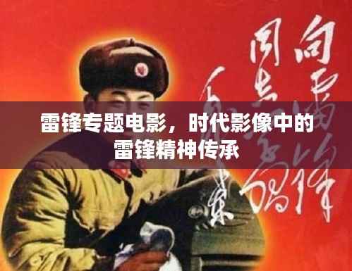 雷锋专题电影，时代影像中的雷锋精神传承