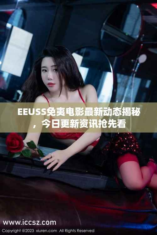 EEUSS免夷电影最新动态揭秘，今日更新资讯抢先看