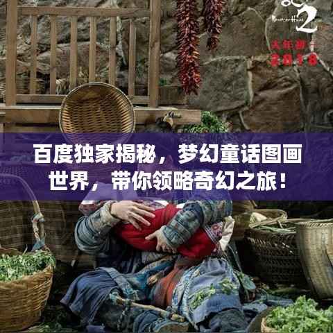 百度独家揭秘，梦幻童话图画世界，带你领略奇幻之旅！