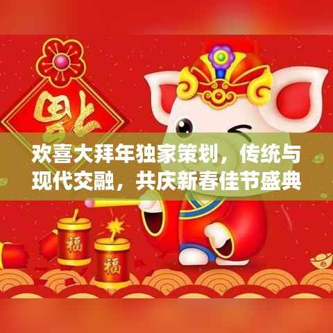 欢喜大拜年独家策划，传统与现代交融，共庆新春佳节盛典