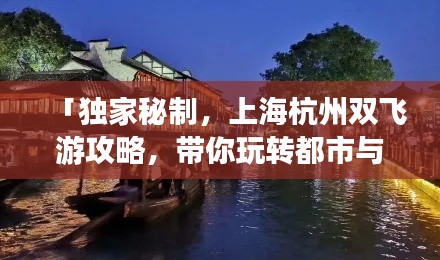 「独家秘制，上海杭州双飞游攻略，带你玩转都市与江南水乡风情」