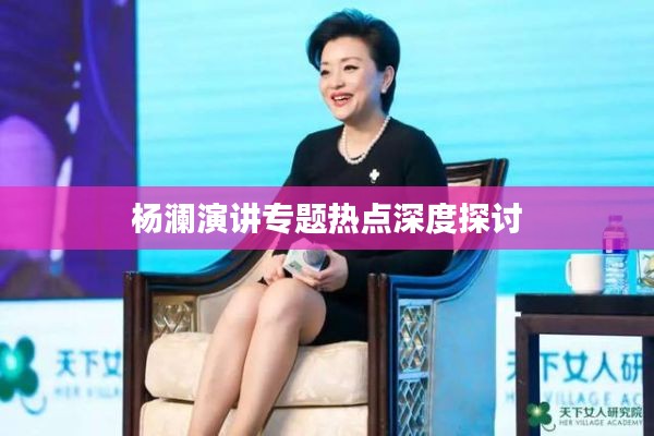 杨澜演讲专题热点深度探讨