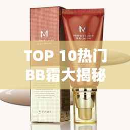 TOP 10热门BB霜大揭秘，打造完美妆容的必备之选！
