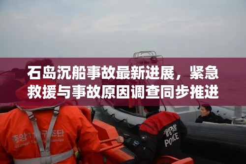 石岛沉船事故最新进展，紧急救援与事故原因调查同步推进