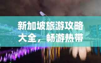 新加坡旅游攻略大全，畅游热带风情之都！
