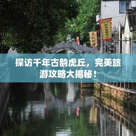 探访千年古韵虎丘，完美旅游攻略大揭秘！