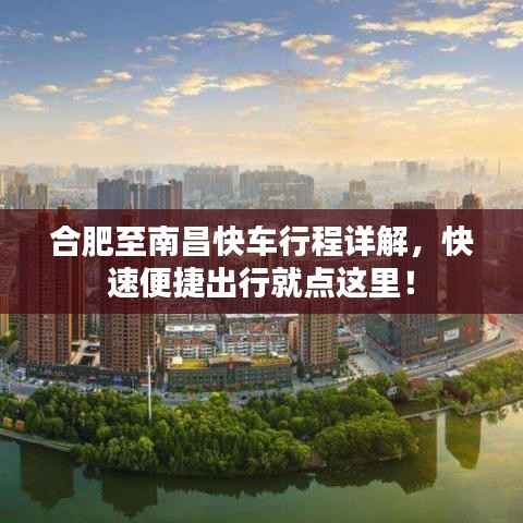 合肥至南昌快车行程详解，快速便捷出行就点这里！