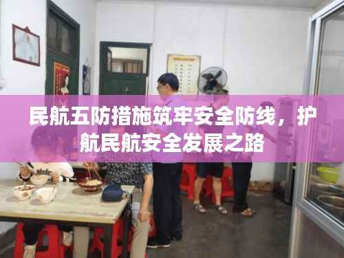 民航五防措施筑牢安全防线，护航民航安全发展之路