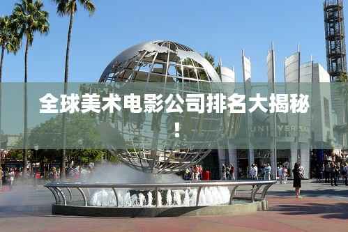 全球美术电影公司排名大揭秘！