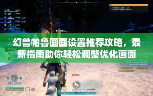 幻兽帕鲁画面设置推荐攻略，最新指南助你轻松调整优化画面！