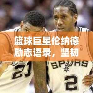 篮球巨星伦纳德励志语录，坚韧与超越的传奇篇章