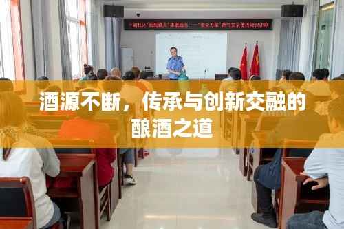 酒源不断，传承与创新交融的酿酒之道