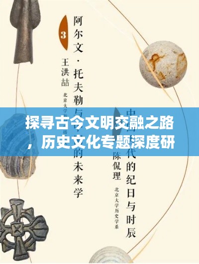 探寻古今文明交融之路，历史文化专题深度研究