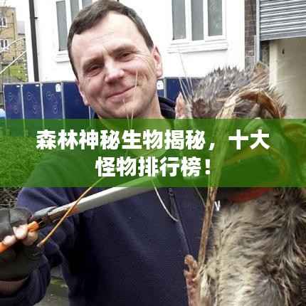森林神秘生物揭秘，十大怪物排行榜！