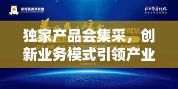 独家产品会集采，创新业务模式引领产业新机遇
