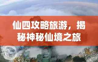 仙四攻略旅游，揭秘神秘仙境之旅