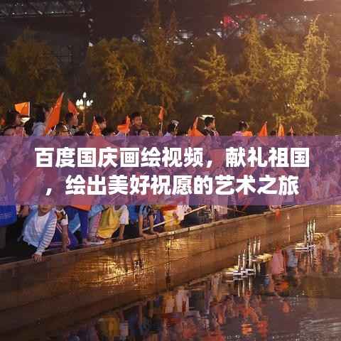 百度国庆画绘视频，献礼祖国，绘出美好祝愿的艺术之旅