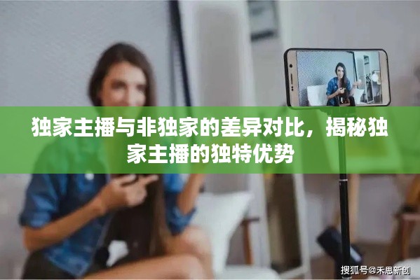 独家主播与非独家的差异对比，揭秘独家主播的独特优势