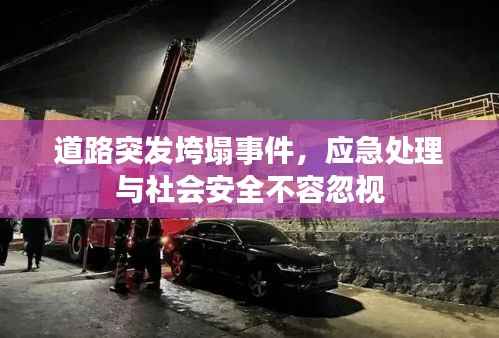 道路突发垮塌事件，应急处理与社会安全不容忽视