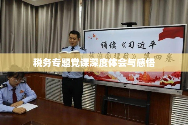 税务专题党课深度体会与感悟