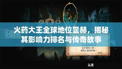 火药大王全球地位显赫，揭秘其影响力排名与传奇故事